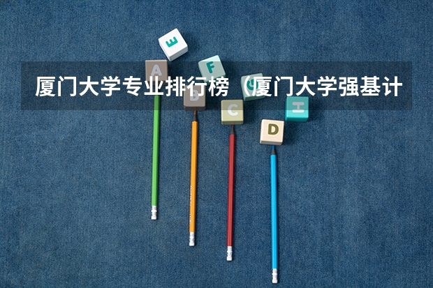 厦门大学专业排行榜（厦门大学强基计划录取人数）