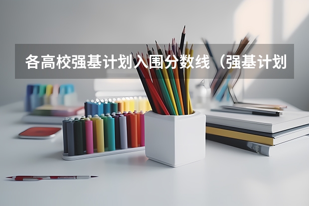 各高校强基计划入围分数线（强基计划入围分数线）