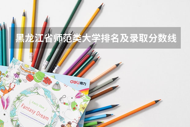 黑龙江省师范类大学排名及录取分数线 文科二本师范大学排名及分数线