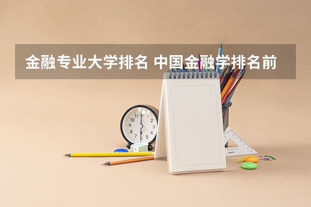 金融专业大学排名 中国金融学排名前十的大学
