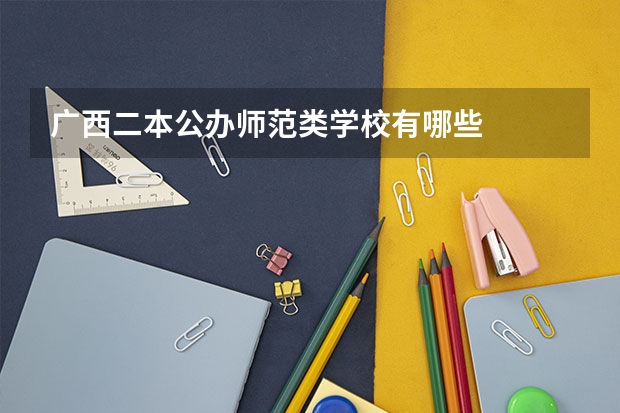 广西二本公办师范类学校有哪些