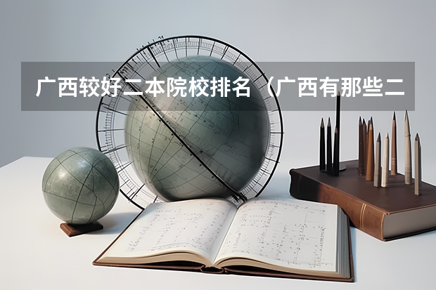 广西较好二本院校排名（广西有那些二本的好大学）