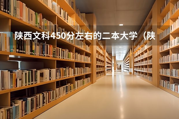 陕西文科450分左右的二本大学（陕西二本民办大学排名）