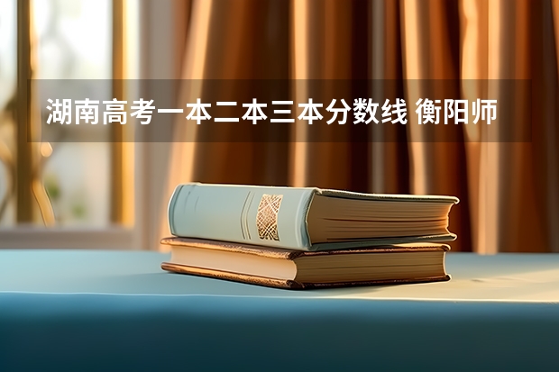 湖南高考一本二本三本分数线 衡阳师范学院足球单招分数线