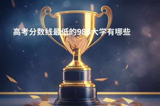 高考分数线最低的985大学有哪些