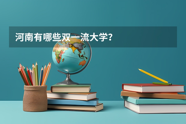 河南有哪些双一流大学？
