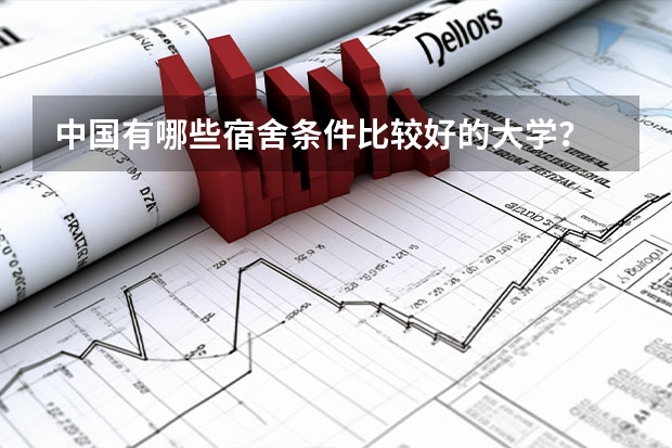中国有哪些宿舍条件比较好的大学？