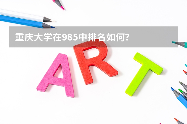 重庆大学在985中排名如何？