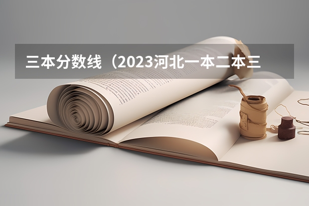 三本分数线（2023河北一本二本三本的录取分数线？）