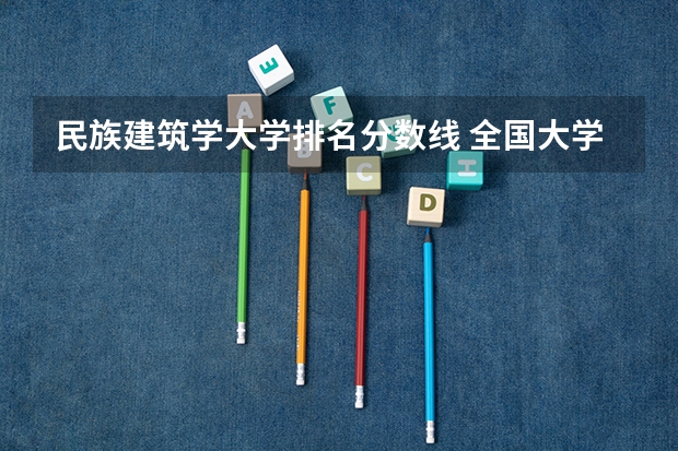 民族建筑学大学排名分数线 全国大学建筑学排名