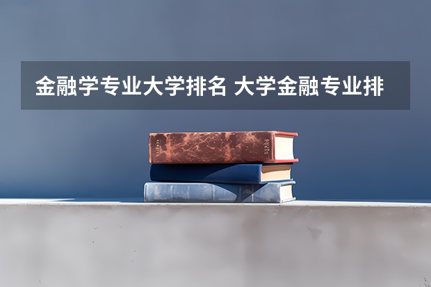 金融学专业大学排名 大学金融专业排名