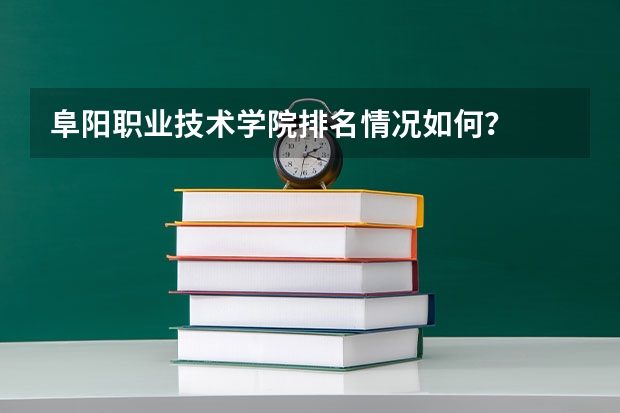 阜阳职业技术学院排名情况如何？