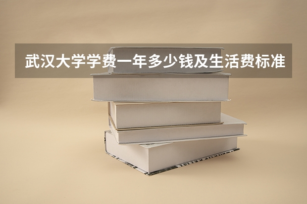 武汉大学学费一年多少钱及生活费标准
