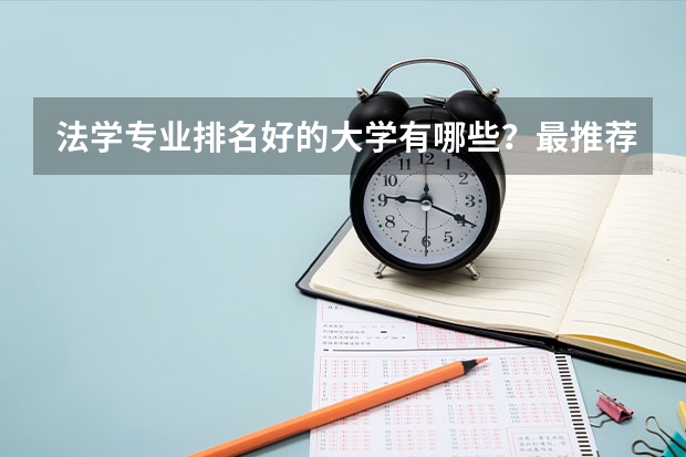 法学专业排名好的大学有哪些？最推荐哪个大学？