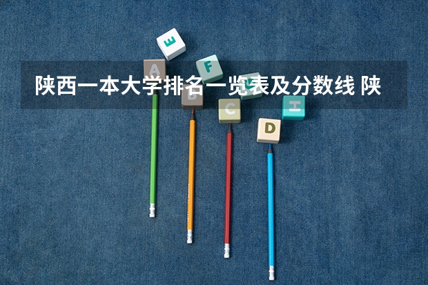 陕西一本大学排名一览表及分数线 陕西省二本大学排名及分数线
