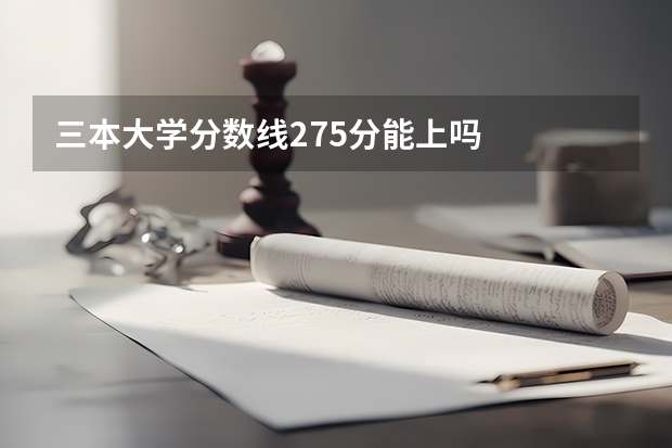 三本大学分数线275分能上吗