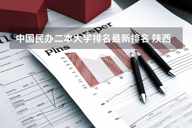 中国民办二本大学排名最新排名 陕西民办二本大学排行榜