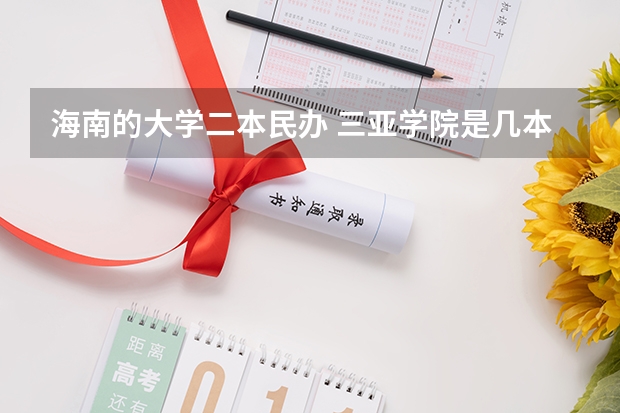 海南的大学二本民办 三亚学院是几本学校？