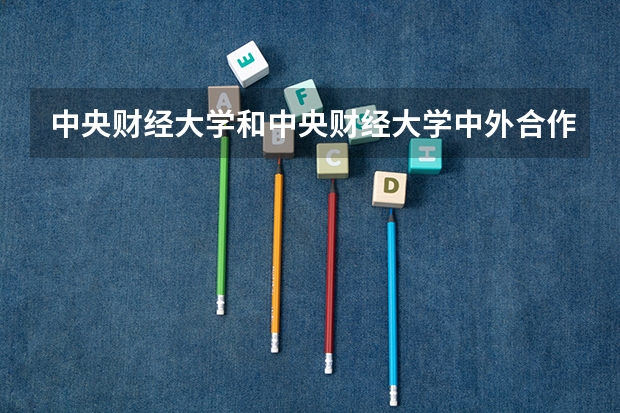 中央财经大学和中央财经大学中外合作办学的毕业证书有区别吗