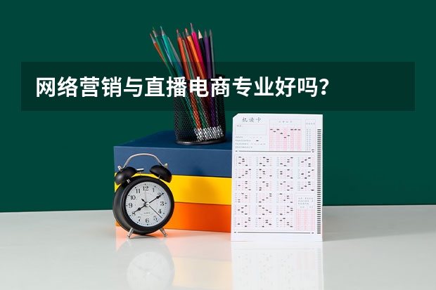 网络营销与直播电商专业好吗？