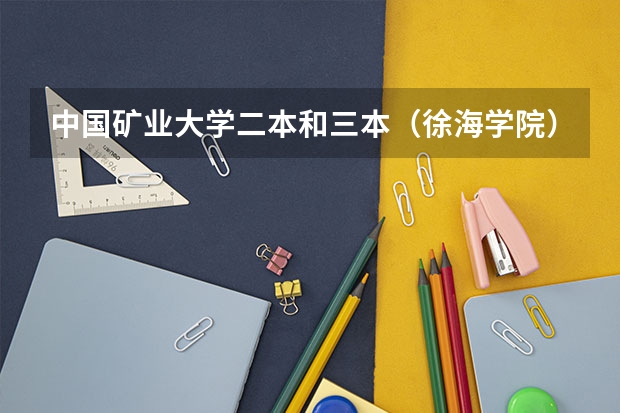 中国矿业大学二本和三本（徐海学院）在一起吗，二本今年分数线是多少啊？我是江苏考生