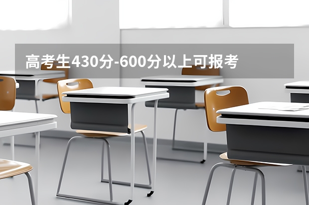 高考生430分-600分以上可报考哪些院校？大家有好的推荐吗？