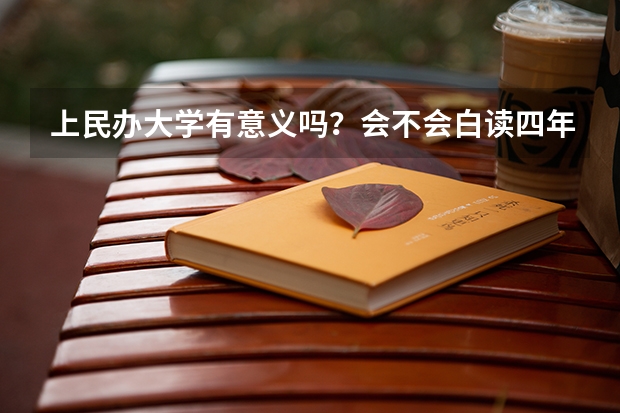 上民办大学有意义吗？会不会白读四年？