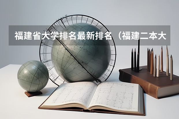 福建省大学排名最新排名（福建二本大学排名表）