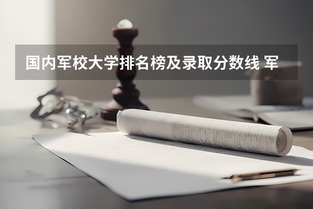 国内军校大学排名榜及录取分数线 军校211大学名单排名