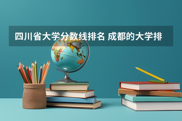 四川省大学分数线排名 成都的大学排名及录取分数