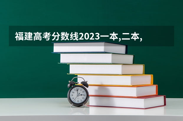 福建高考分数线2023一本,二本,专科分数线 福建省高考分数线排名表