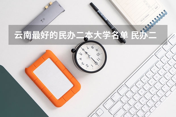 云南最好的民办二本大学名单 民办二本大学推荐