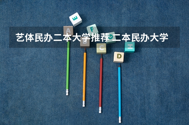艺体民办二本大学推荐 二本民办大学排名
