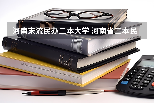 河南末流民办二本大学 河南省二本民办大学排名及分数