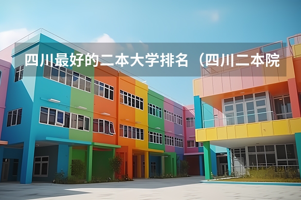 四川最好的二本大学排名（四川二本院校排名及录取分数线）