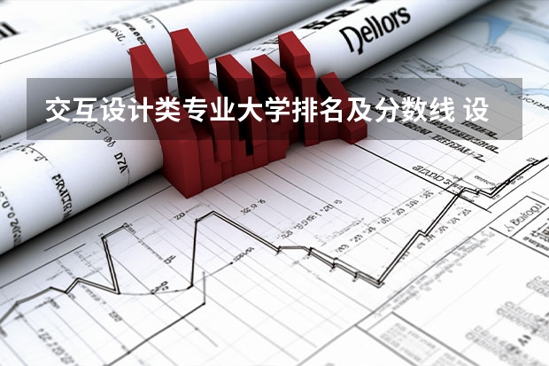 交互设计类专业大学排名及分数线 设计类大学排名最新排名