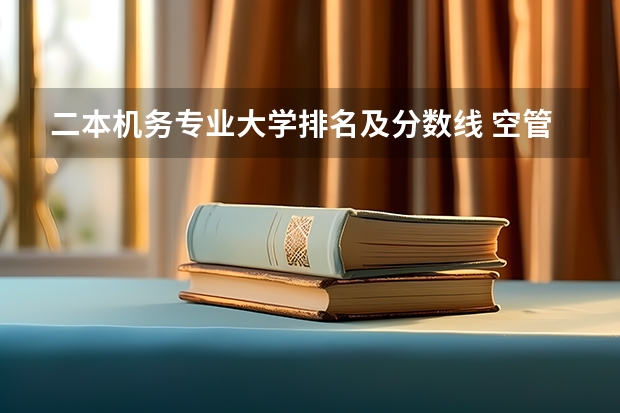 二本机务专业大学排名及分数线 空管专业大学排名