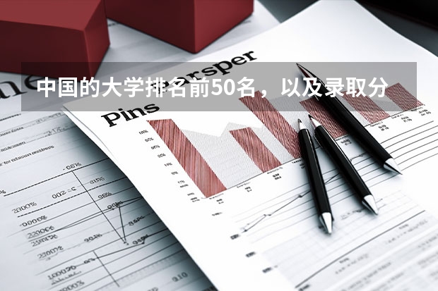 中国的大学排名前50名，以及录取分数线，谢谢！ 大学录取分数线及排名
