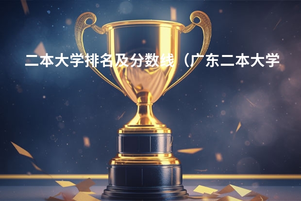 二本大学排名及分数线（广东二本大学排行榜及分数线）