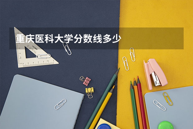 重庆医科大学分数线多少