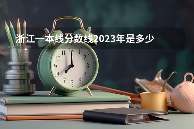 浙江一本线分数线2023年是多少