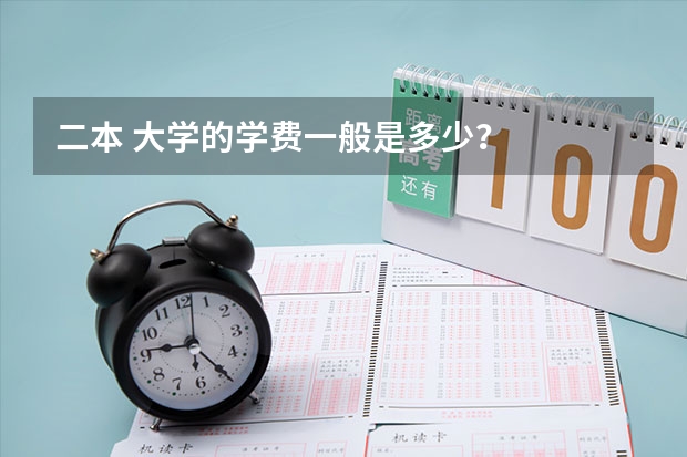 二本 大学的学费一般是多少？
