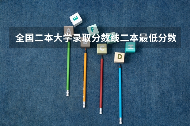 全国二本大学录取分数线二本最低分数线（多省含文理科）（409分文科能上二本大学）