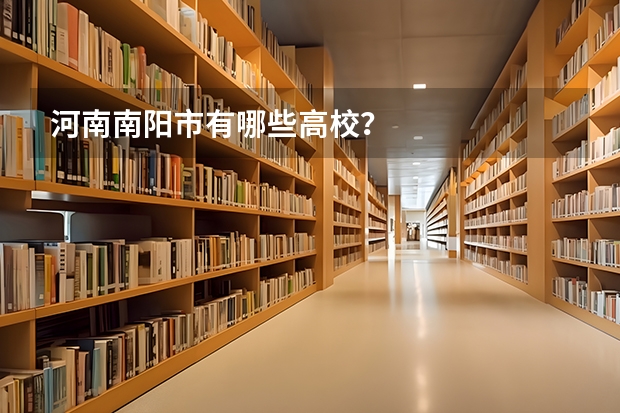 河南南阳市有哪些高校？