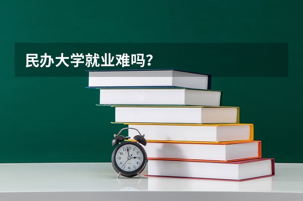 民办大学就业难吗？