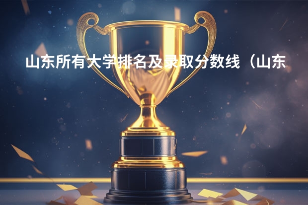 山东所有大学排名及录取分数线（山东省大学排名一览表及分数线）