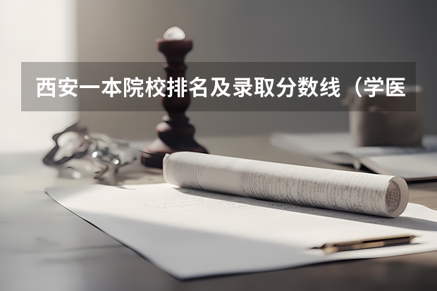 西安一本院校排名及录取分数线（学医的大学排行榜及分数线）