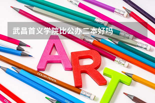 武昌首义学院比公办二本好吗