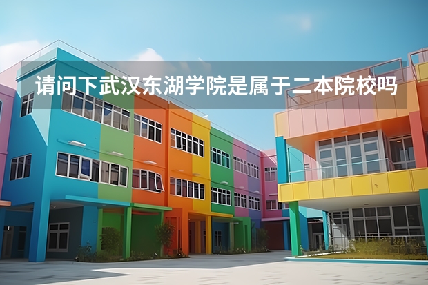 请问下武汉东湖学院是属于二本院校吗？