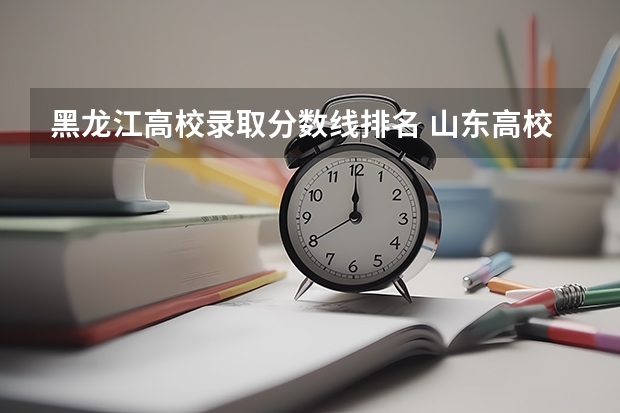 黑龙江高校录取分数线排名 山东高校录取分数线排名